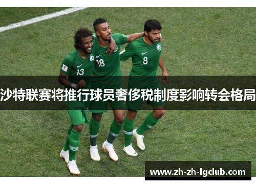 沙特联赛将推行球员奢侈税制度影响转会格局 沙特联赛将推行球员奢侈税制度影响转会格局