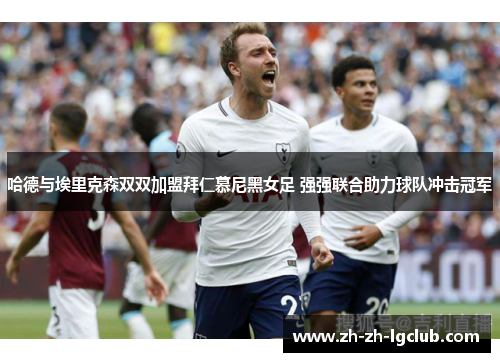 哈德与埃里克森双双加盟拜仁慕尼黑女足 强强联合助力球队冲击冠军 哈德与埃里克森双双加盟拜仁慕尼黑女足 强强联合助力球队冲击冠军