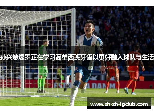 孙兴慜透露正在学习简单西班牙语以更好融入球队与生活