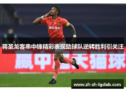 蒋圣龙客串中锋精彩表现助球队逆转胜利引关注