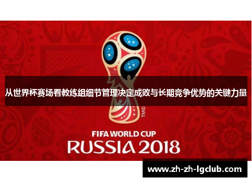 从世界杯赛场看教练组细节管理决定成败与长期竞争优势的关键力量 从世界杯赛场看教练组细节管理决定成败与长期竞争优势的关键力量