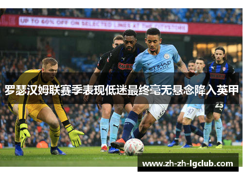 罗瑟汉姆联赛季表现低迷最终毫无悬念降入英甲 罗瑟汉姆联赛季表现低迷最终毫无悬念降入英甲