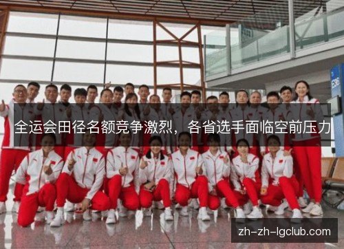 全运会田径名额竞争激烈,各省选手面临空前压力 全运会田径名额竞争激烈,各省选手面临空前压力